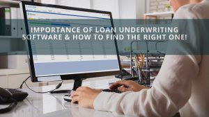 Importance of Loan Underwriting Software & How To Find The Right One